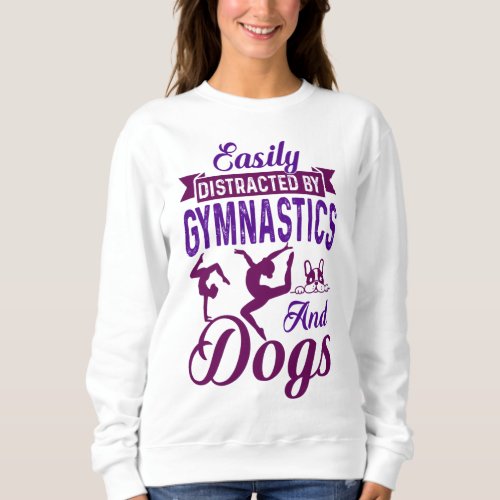 Easily Distracted By Gymnastics and Dogs Sweatshirt