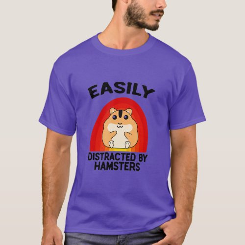 Easily Distracted By Hamsters Hammy Hamster Lover  T_Shirt