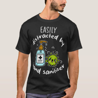 Easily Distracted By Hand Sanitizer Anti-Germ T-Shirt