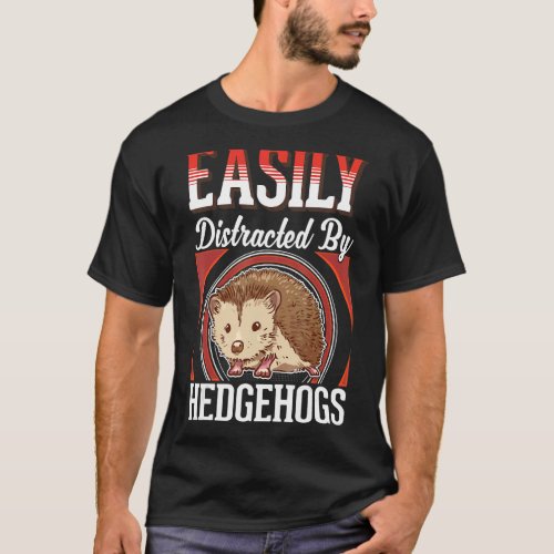 Easily distracted by Hedgehogs T_Shirt