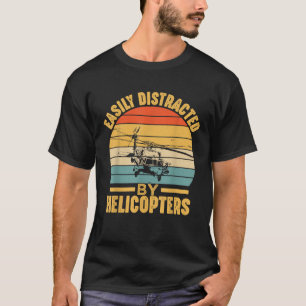 Easily Distracted By Helicopters Funny Helicopter T-Shirt