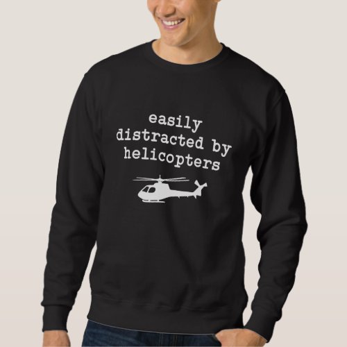 Easily Distracted By Helicopters Men Women Helicop Sweatshirt