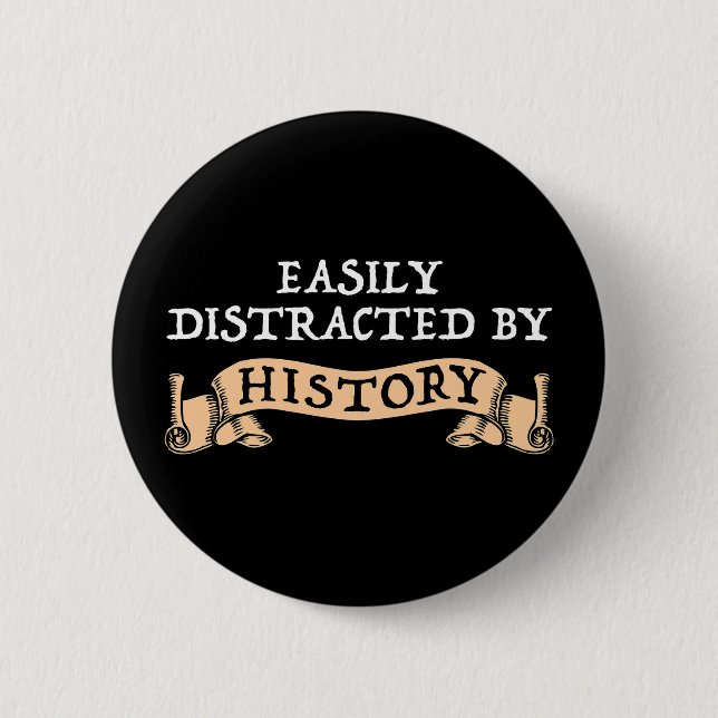 Easily Distracted By History Button (Front)