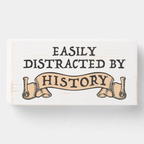 Easily Distracted By History Wooden Box Sign