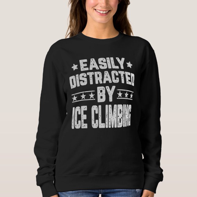 Easily Distracted By Ice Climbing  Ice Climber Sweatshirt (Front)
