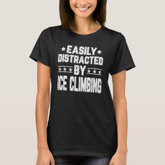 Easily Distracted By Ice Climbing  Ice Climber T-Shirt