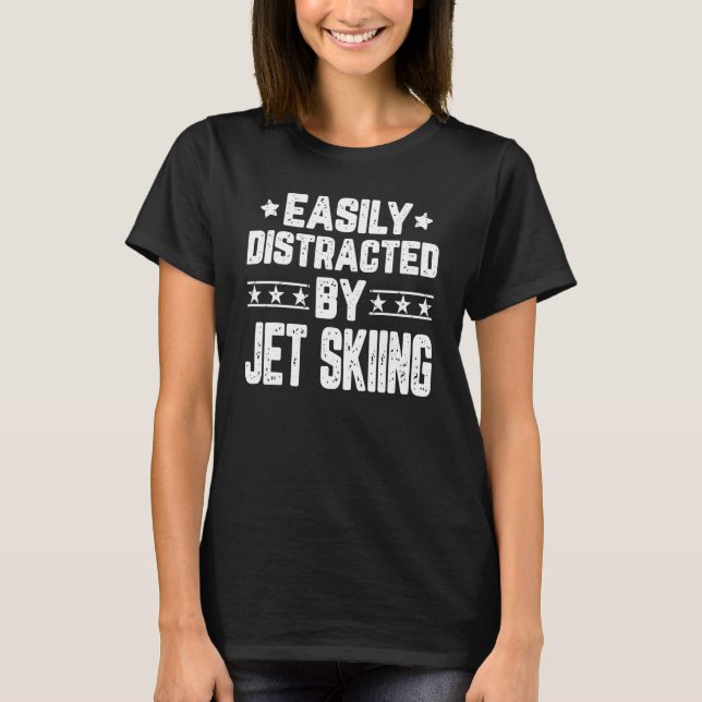 Easily Distracted By Jet Skiing   Jet Skiing Jet S T-Shirt (Front)