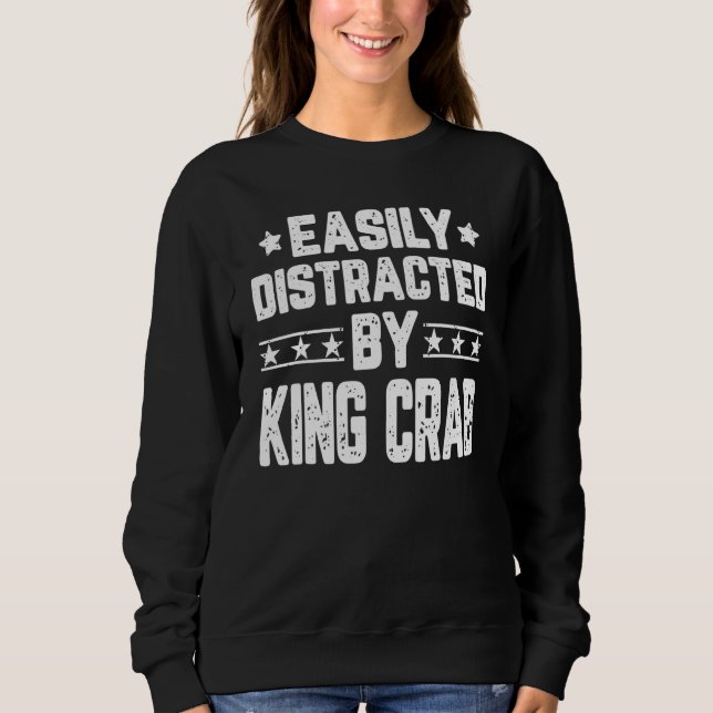 Easily Distracted By King Crab  Crabbing Crab Catc Sweatshirt (Front)