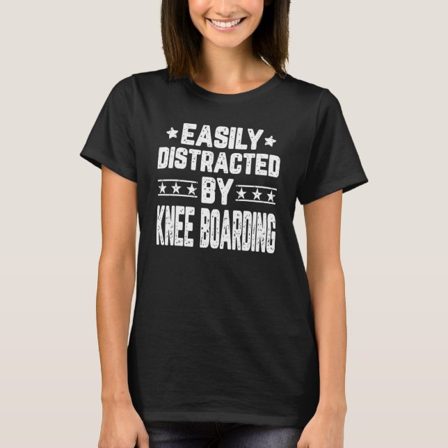 Easily Distracted By Knee Boarding Kneeboarder Kne T-Shirt (Front)