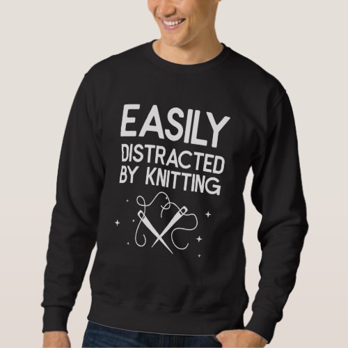 Easily Distracted By Knitting Knit Knitter Seamstr Sweatshirt