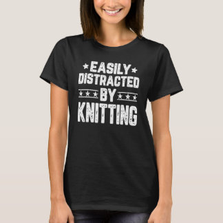 Easily Distracted By Knitting  Knitters Knitting T-Shirt