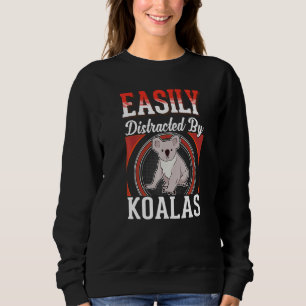 Easily distracted by Koalas   Sweatshirt