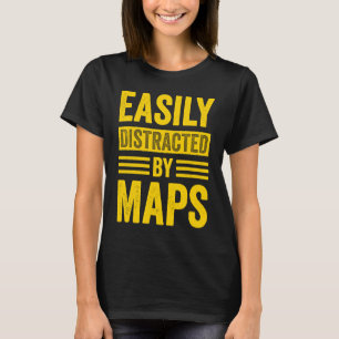 Easily Distracted By Maps Geography Teacher  6 T-Shirt