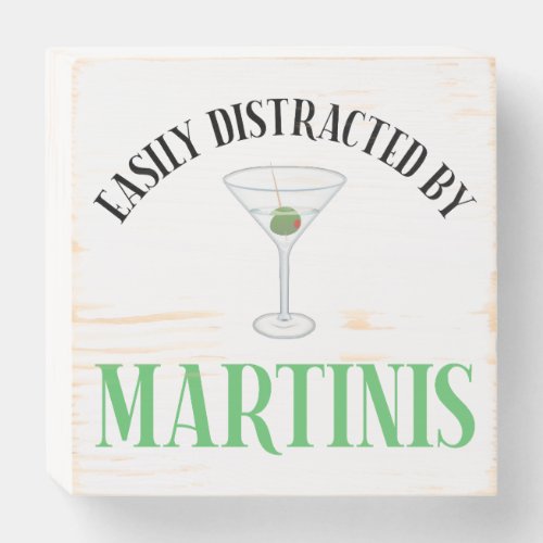 Easily Distracted By Martinis Wooden Box Sign