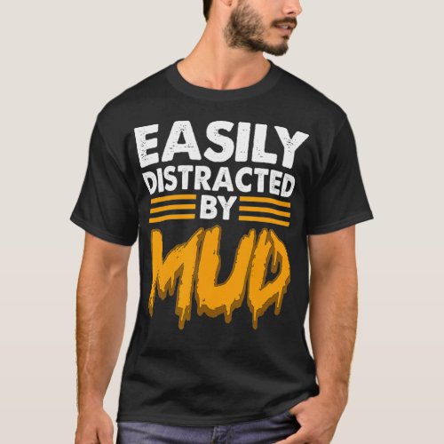 Easily distracted by mud for mud run  mud riding  T_Shirt