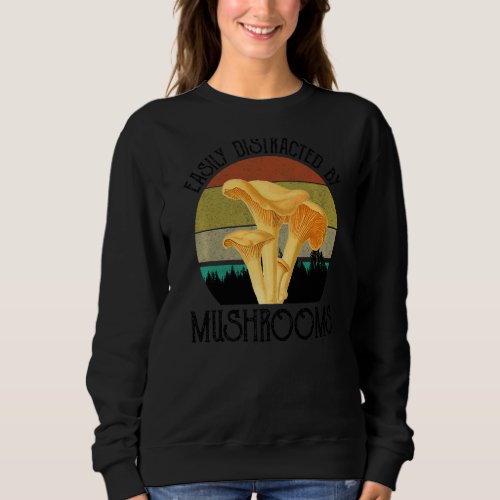 Easily Distracted By Mushrooms Chanterelles Mushro Sweatshirt