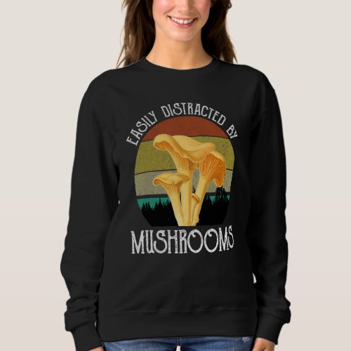 Easily Distracted By Mushrooms Chanterelles Mushro Sweatshirt