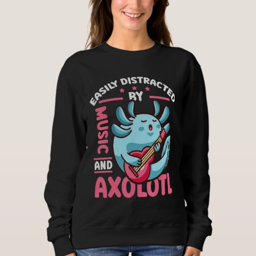Easily Distracted By Music And Axolotl Cute Axolot Sweatshirt