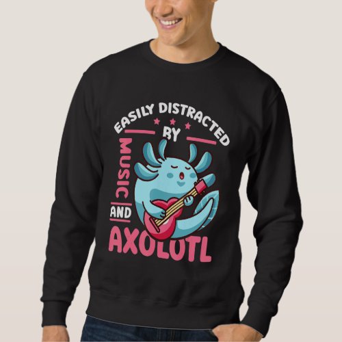 Easily Distracted By Music And Axolotl Cute Axolot Sweatshirt