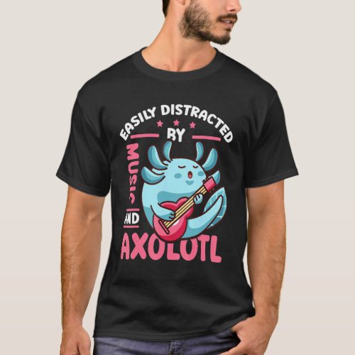 Easily Distracted By Music And Axolotl Cute Axolot T_Shirt