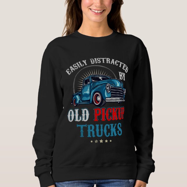 Easily Distracted by Old Pickup Trucks Quote Truck Sweatshirt (Front)