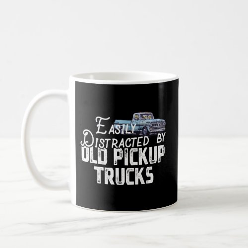 Easily Distracted By Old Pickup Trucks _ Trucker Coffee Mug