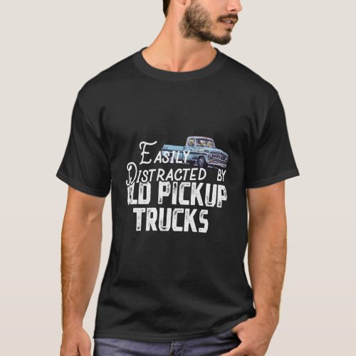 Easily Distracted By Old Pickup Trucks _ Trucker T_Shirt