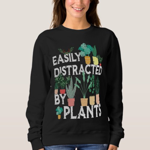 Easily Distracted By Plants Cool Owner Gardening F Sweatshirt