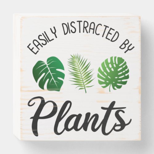 Easily Distracted By Plants Wooden Box Sign