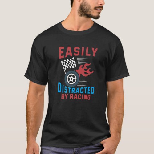 Easily Distracted By Racing Racing  Racer  Driver  T_Shirt