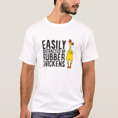 Easily Distracted By Rubber Chickens Funny Rubber T_Shirt