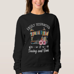 Easily Distracted By Sewing And Books  Quilters Sweatshirt