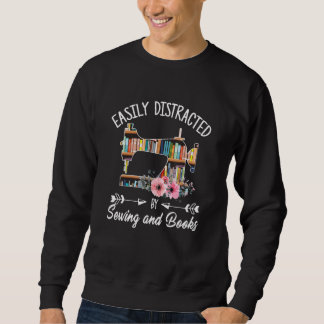 Easily Distracted By Sewing And Books Quilters Sweatshirt