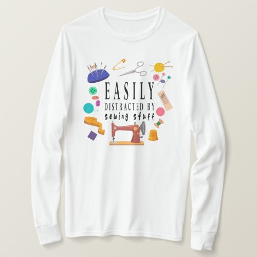 Easily Distracted By Sewing Stuff Shirt, Sewing Sh T-Shirt