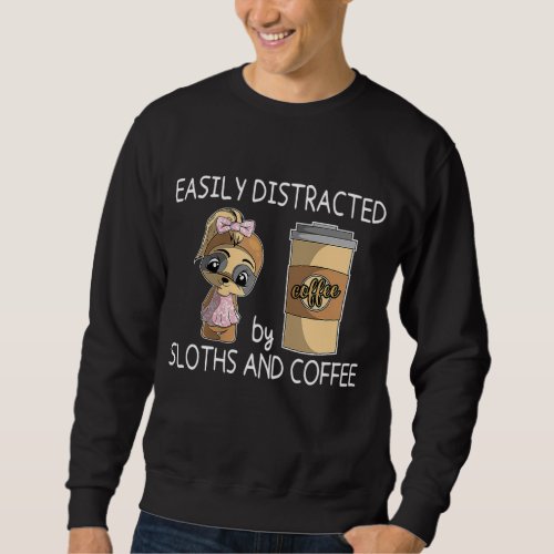 Easily Distracted by Sloths and Coffee _ Sloth Cof Sweatshirt