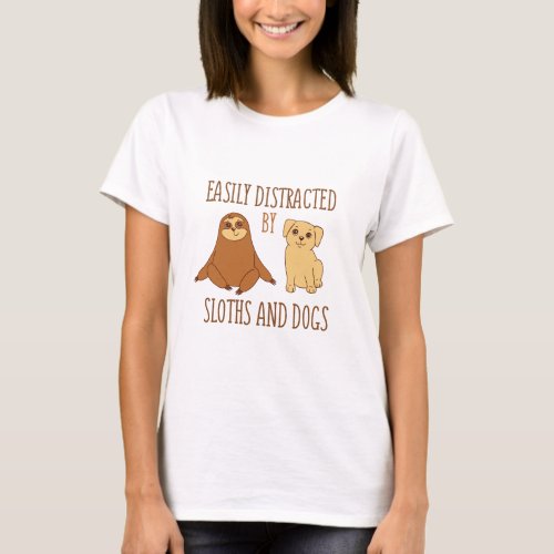 EASILY DISTRACTED BY SLOTHS AND DOGS  T_Shirt