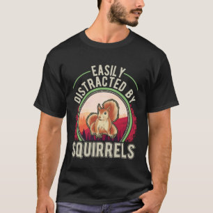 Easily distracted by Squirrels T-Shirt