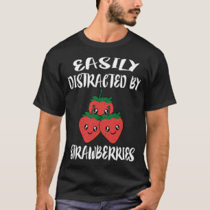 Easily Distracted By Strawberries Fruit Lover T-Shirt