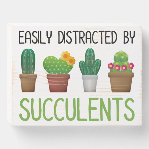 Easily Distracted By Succulents Wooden Box Sign