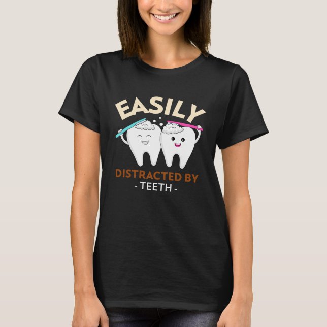 Easily Distracted By Teeth Dental Hygienist Dentis T-Shirt (Front)