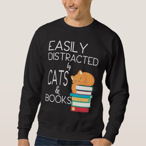 Easily Distracted Cats And Books Cat Crazy Cats Sweatshirt