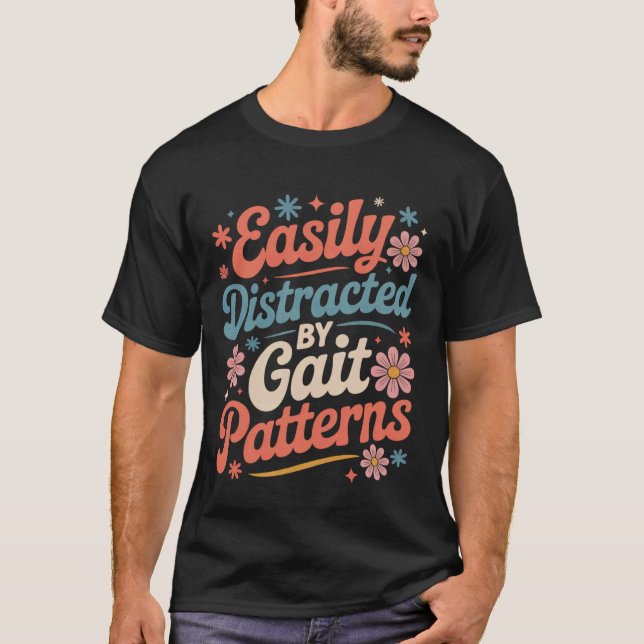 Easily Distracted Gait Patterns LMT PT Physical Th T-Shirt (Front)