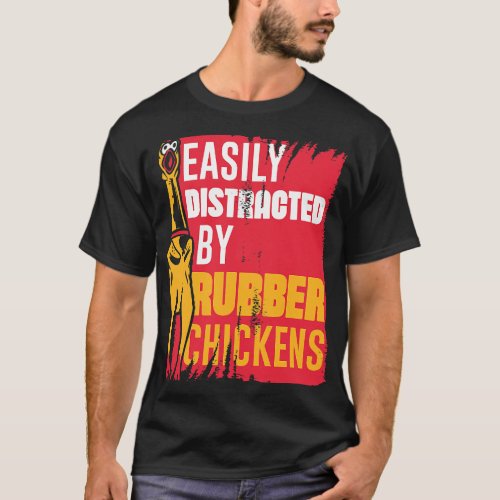 Easily Distracted Rubber Chicken Funny Rubber Chic T_Shirt