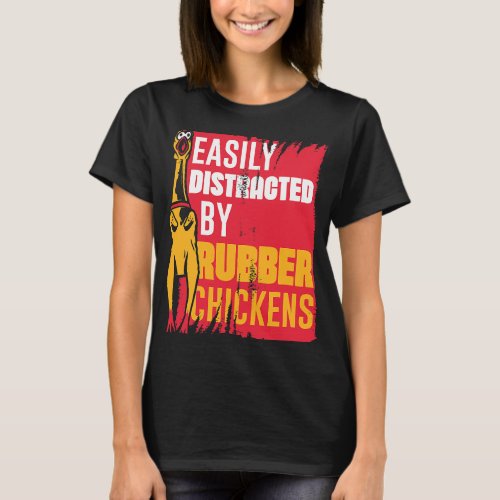 Easily Distracted Rubber Chicken Funny Rubber Chic T_Shirt