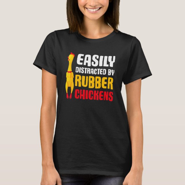 Easily Distracted Rubber Chicken  Rubber Chicken T-Shirt (Front)