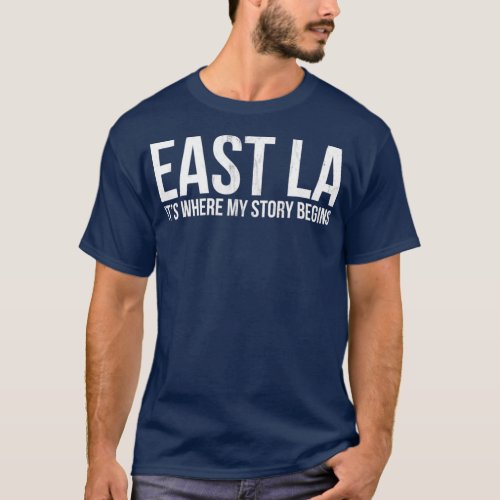 EAST LA ITS WHERE MY STORY BEGINS LOS ANGELES T_Shirt