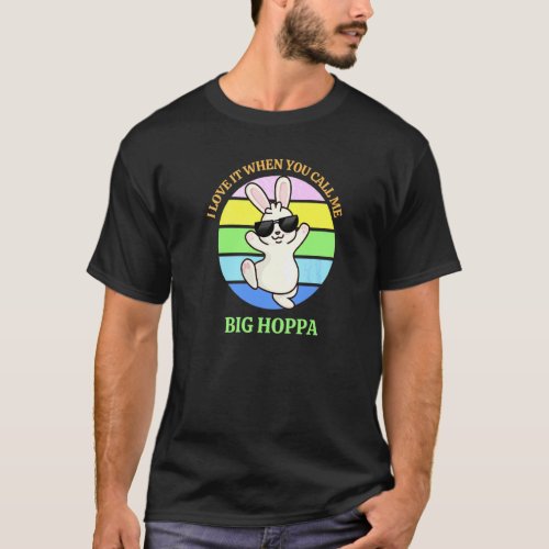 Easter Bunny I Love It When You Call Me Big Hoppa T_Shirt