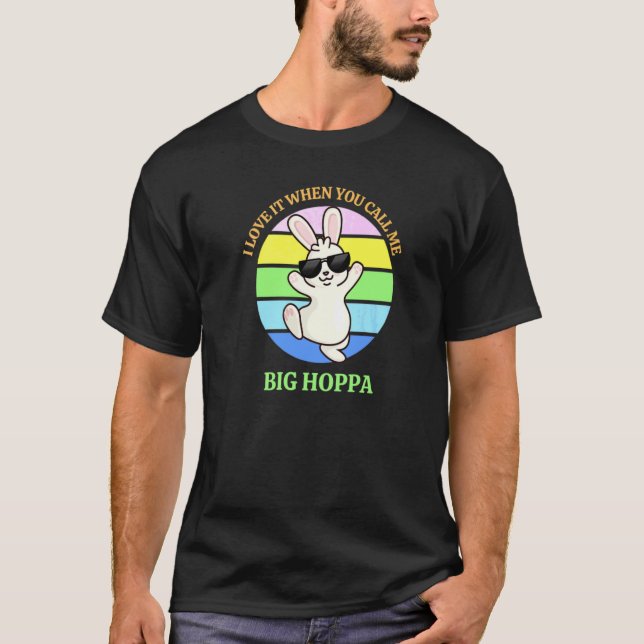 Easter Bunny I Love It When You Call Me Big Hoppa T-Shirt (Front)