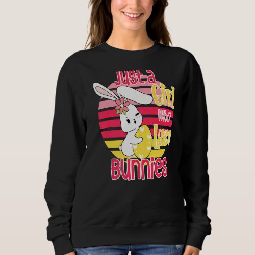 Easter Bunny Just A Girl Who Loves Bunnies Cute Ra Sweatshirt