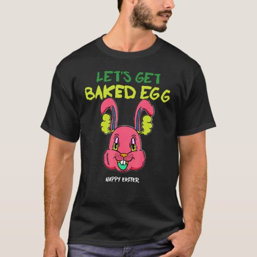 Easter Bunny Lets Get Baked Egg Bunny Egg Hunt C T_Shirt